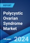 Polycystic Ovarian Syndrome Market: Epidemiology, Industry Trends, Share, Size, Growth, Opportunity, and Forecast 2024-2034 - Product Image