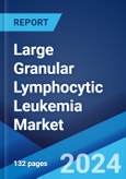 Large Granular Lymphocytic Leukemia Market: Epidemiology, Industry Trends, Share, Size, Growth, Opportunity, and Forecast 2024-2034- Product Image