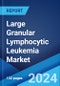 Large Granular Lymphocytic Leukemia Market: Epidemiology, Industry Trends, Share, Size, Growth, Opportunity, and Forecast 2024-2034 - Product Image