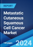 Metastatic Cutaneous Squamous Cell Cancer Market: Epidemiology, Industry Trends, Share, Size, Growth, Opportunity, and Forecast 2024-2034- Product Image