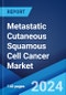 Metastatic Cutaneous Squamous Cell Cancer Market: Epidemiology, Industry Trends, Share, Size, Growth, Opportunity, and Forecast 2024-2034 - Product Image