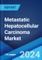 Metastatic Hepatocellular Carcinoma Market: Epidemiology, Industry Trends, Share, Size, Growth, Opportunity, and Forecast 2024-2034 - Product Image