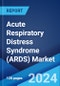 Acute Respiratory Distress Syndrome (ARDS) Market: Epidemiology, Industry Trends, Share, Size, Growth, Opportunity, and Forecast 2024-2034 - Product Image