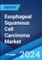 Esophageal Squamous Cell Carcinoma Market: Epidemiology, Industry Trends, Share, Size, Growth, Opportunity, and Forecast 2024-2034 - Product Image