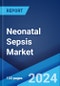 Neonatal Sepsis Market: Epidemiology, Industry Trends, Share, Size, Growth, Opportunity, and Forecast 2024-2034 - Product Image