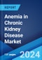 Anemia in Chronic Kidney Disease Market: Epidemiology, Industry Trends, Share, Size, Growth, Opportunity, and Forecast 2024-2034 - Product Thumbnail Image