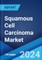 Squamous Cell Carcinoma Market: Epidemiology, Industry Trends, Share, Size, Growth, Opportunity, and Forecast 2024-2034 - Product Image
