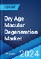 Dry Age Macular Degeneration Market: Epidemiology, Industry Trends, Share, Size, Growth, Opportunity, and Forecast 2024-2034 - Product Image