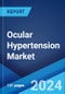 Ocular Hypertension Market: Epidemiology, Industry Trends, Share, Size, Growth, Opportunity, and Forecast 2024-2034 - Product Image