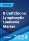 B Cell Chronic Lymphocytic Leukemia Market: Epidemiology, Industry Trends, Share, Size, Growth, Opportunity, and Forecast 2024-2034 - Product Image