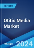 Otitis Media Market: Epidemiology, Industry Trends, Share, Size, Growth, Opportunity, and Forecast 2024-2034- Product Image