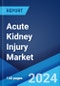 Acute Kidney Injury Market: Epidemiology, Industry Trends, Share, Size, Growth, Opportunity, and Forecast 2024-2034 - Product Image