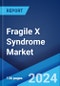 Fragile X Syndrome Market: Epidemiology, Industry Trends, Share, Size, Growth, Opportunity, and Forecast 2024-2034 - Product Image