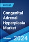 Congenital Adrenal Hyperplasia Market: Epidemiology, Industry Trends, Share, Size, Growth, Opportunity, and Forecast 2024-2034 - Product Thumbnail Image