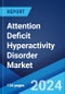 Attention Deficit Hyperactivity Disorder Market: Epidemiology, Industry Trends, Share, Size, Growth, Opportunity, and Forecast 2024-2034 - Product Image