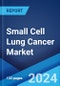 Small Cell Lung Cancer Market: Epidemiology, Industry Trends, Share, Size, Growth, Opportunity, and Forecast 2024-2034 - Product Image
