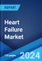 Heart Failure Market: Epidemiology, Industry Trends, Share, Size, Growth, Opportunity, and Forecast 2024-2034 - Product Image