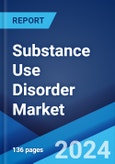 Substance Use Disorder Market: Epidemiology, Industry Trends, Share, Size, Growth, Opportunity, and Forecast 2024-2034- Product Image