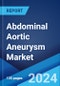 Abdominal Aortic Aneurysm Market: Epidemiology, Industry Trends, Share, Size, Growth, Opportunity, and Forecast 2024-2034 - Product Image