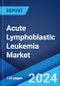 Acute Lymphoblastic Leukemia Market: Epidemiology, Industry Trends, Share, Size, Growth, Opportunity, and Forecast 2024-2034 - Product Image