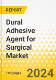 Dural Adhesive Agent for Surgical Market - A Global and Regional Analysis: Focus on Application, Type, Form, and Country-Level Analysis - Analysis and Forecast, 2024-2034- Product Image