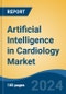 Artificial Intelligence in Cardiology Market - Global Industry Size, Share, Trends, Opportunity, and Forecast, 2019-2029F - Product Image