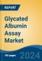 Glycated Albumin Assay Market - Global Industry Size, Share, Trends, Opportunity, and Forecast, 2019-2029F - Product Image