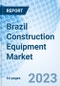 Brazil Construction Equipment Market 2024-2030 Industry, Size, Share, Trend, Growth, Forecast, Analysis, Outlook: Market Forecast By By Types, By Applications And Competitive Landscape - Product Image