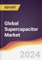 Technology Landscape, Trends and Opportunities in the Global Supercapacitor Market - Product Image
