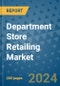 Department Store Retailing Market - Global Industry Analysis, Size, Share, Growth, Trends, and Forecast 2031 - By Product, Technology, Grade, Application, End-user, Region: (North America, Europe, Asia Pacific, Latin America and Middle East and Africa) - Product Thumbnail Image