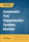 Automatic Fire Suppression System Market Report 2025 - Product Image
