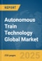 Autonomous Train Technology Global Market Report 2024 - Product Image