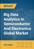 Big Data Analytics In Semiconductor And Electronics Global Market Report 2025- Product Image