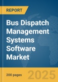 Bus Dispatch Management Systems Software Market Report 2025- Product Image