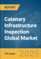 Catenary Infrastructure Inspection Global Market Report 2025 - Product Image