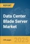Data Center Blade Server Market Report 2025 - Product Image