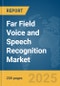 Far Field Voice and Speech Recognition Market Report 2025 - Product Image