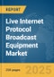 Live Internet Protocol (IP) Broadcast Equipment Market Report 2025 - Product Image