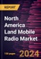 North America Land Mobile Radio Market Size and Forecast, Trend, and Growth Opportunity Analysis Report Coverage: By Type, Technology, Frequency, and Application - Product Thumbnail Image
