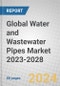 Global Water and Wastewater Pipes Market 2023-2028 - Product Thumbnail Image