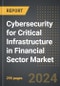 Cybersecurity for Critical Infrastructure in Financial Sector Market (2024 Edition): Market Size, Trends, Opportunities and Forecast, by Industry Sector, Deployment, Component Region, By Country: 2020-2030 - Product Image