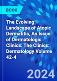 The Evolving Landscape of Atopic Dermatitis, An Issue of Dermatologic Clinics. The Clinics: Dermatology Volume 42-4- Product Image
