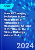 Novel PET Imaging Techniques in the Management of Hematologic Malignancies, An Issue of PET Clinics. The Clinics: Radiology Volume 19-4- Product Image
