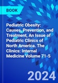 Pediatric Obesity: Causes, Prevention, and Treatment, An Issue of Pediatric Clinics of North America. The Clinics: Internal Medicine Volume 71-5- Product Image
