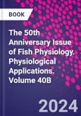 The 50th Anniversary Issue of Fish Physiology. Physiological Applications. Volume 40B- Product Image