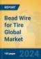 Bead Wire for Tire Global Market Insights 2024, Analysis and Forecast to 2029, by Manufacturers, Regions, Technology, Application - Product Image