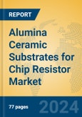 Alumina Ceramic Substrates for Chip Resistor Market Insights 2024, Analysis and Forecast to 2029, by Manufacturers, Regions, Technology, Application- Product Image