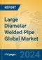 Large Diameter Welded Pipe Global Market Insights 2024, Analysis and Forecast to 2029, by Manufacturers, Regions, Technology, Application, Product Type - Product Image