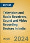 Television and Radio Receivers, Sound and Video Recording Devices in India - Product Thumbnail Image