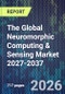 The Global Neuromorphic Computing & Sensing Market 2027-2037 - Product Thumbnail Image